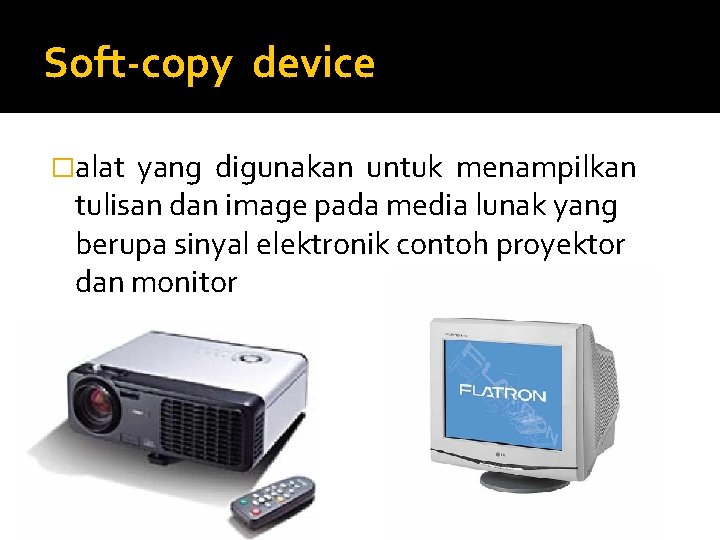 Soft-copy device �alat yang digunakan untuk menampilkan tulisan dan image pada media lunak yang