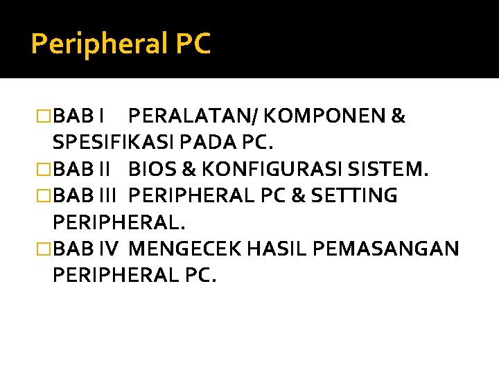 Peripheral PC �BAB I PERALATAN/ KOMPONEN & SPESIFIKASI PADA PC. �BAB II BIOS &