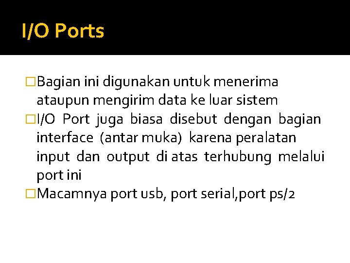 I/O Ports �Bagian ini digunakan untuk menerima ataupun mengirim data ke luar sistem �I/O