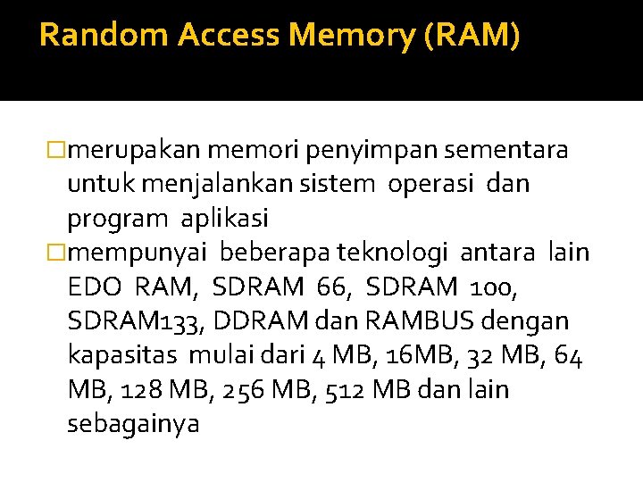 Random Access Memory (RAM) �merupakan memori penyimpan sementara untuk menjalankan sistem operasi dan program