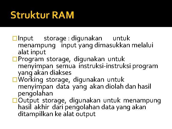 Struktur RAM �Input storage : digunakan untuk menampung input yang dimasukkan melalui alat input