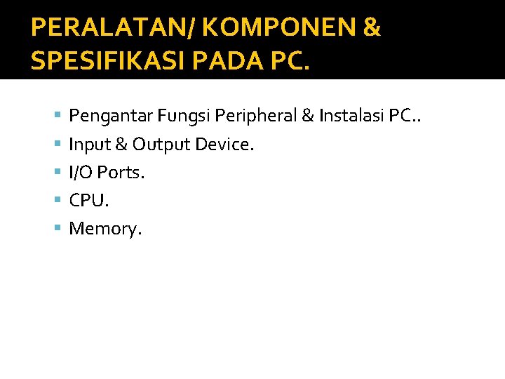 PERALATAN/ KOMPONEN & SPESIFIKASI PADA PC. Pengantar Fungsi Peripheral & Instalasi PC. . Input