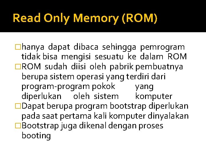 Read Only Memory (ROM) �hanya dapat dibaca sehingga pemrogram tidak bisa mengisi sesuatu ke