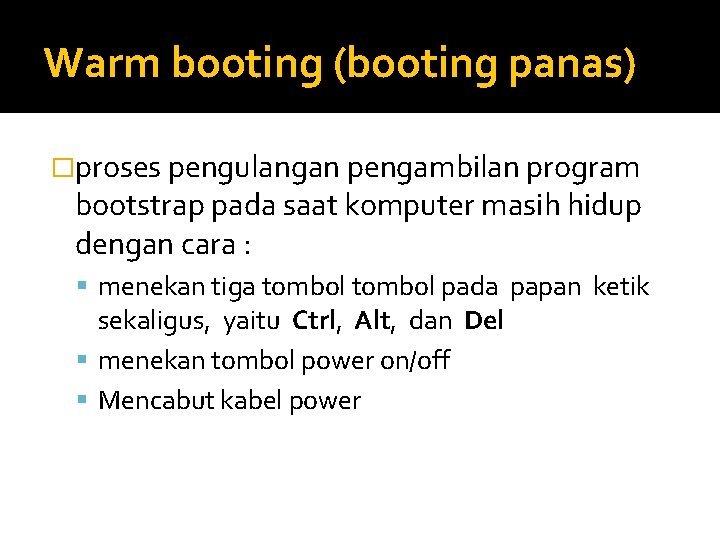 Warm booting (booting panas) �proses pengulangan pengambilan program bootstrap pada saat komputer masih hidup