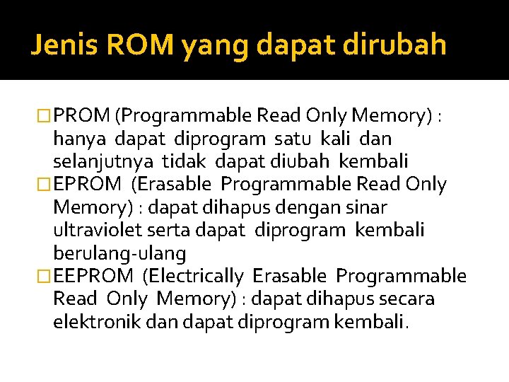 Jenis ROM yang dapat dirubah �PROM (Programmable Read Only Memory) : hanya dapat diprogram