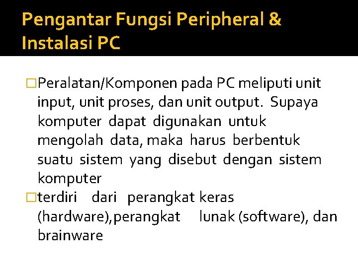 Pengantar Fungsi Peripheral & Instalasi PC �Peralatan/Komponen pada PC meliputi unit input, unit proses,