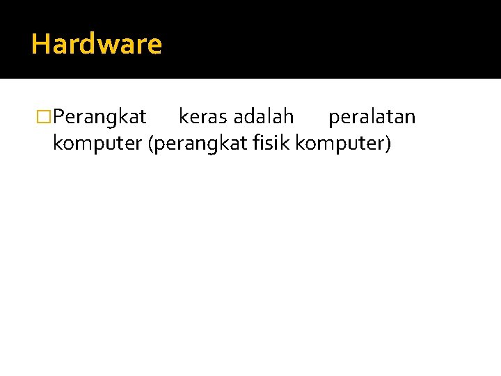 Hardware �Perangkat keras adalah peralatan komputer (perangkat fisik komputer) 