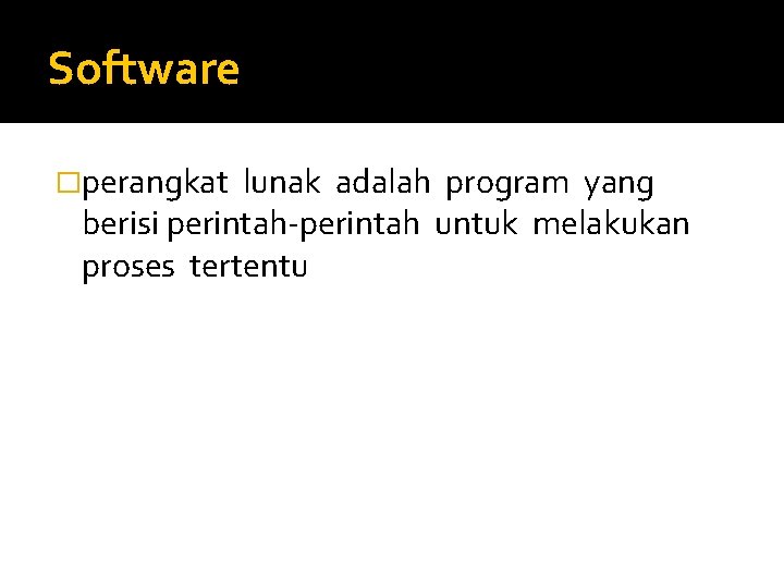 Software �perangkat lunak adalah program yang berisi perintah-perintah untuk melakukan proses tertentu 