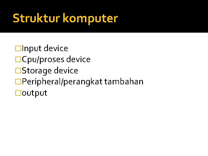 Struktur komputer �Input device �Cpu/proses device �Storage device �Peripheral/perangkat tambahan �output 