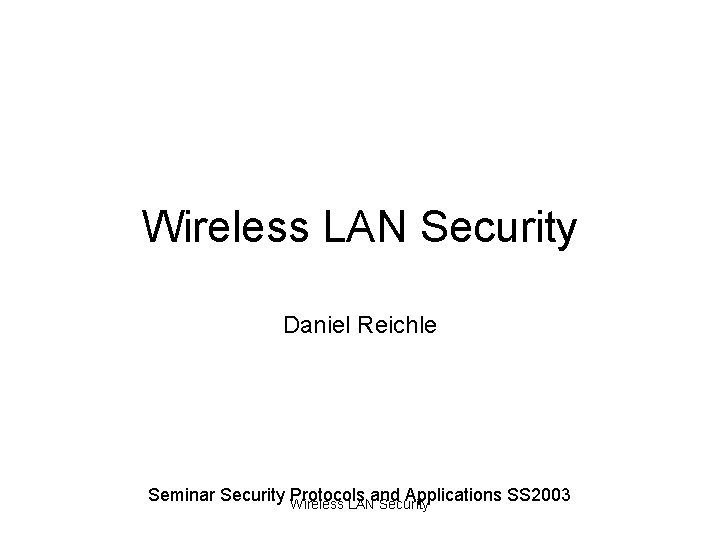 Wireless LAN Security Daniel Reichle Seminar Security Protocols and Applications SS 2003 Wireless LAN