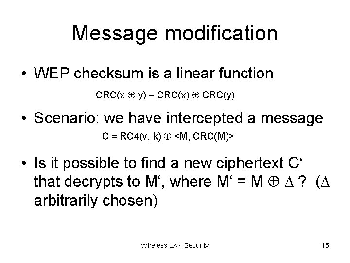 Message modification • WEP checksum is a linear function CRC(x y) = CRC(x) CRC(y)