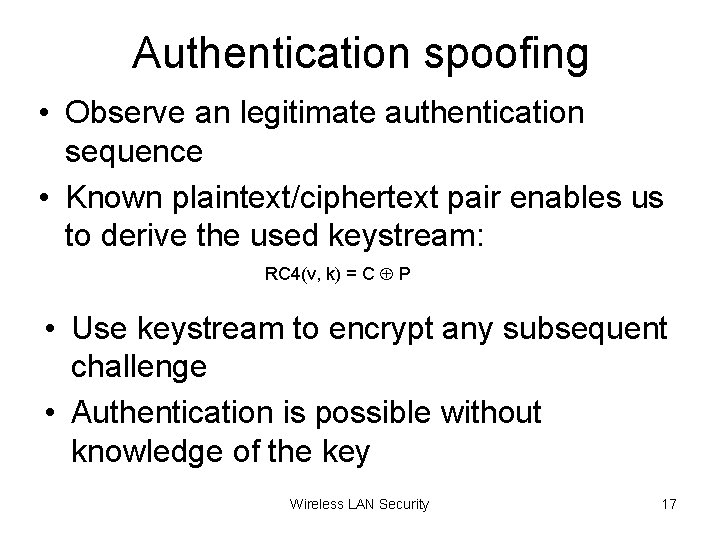 Authentication spoofing • Observe an legitimate authentication sequence • Known plaintext/ciphertext pair enables us