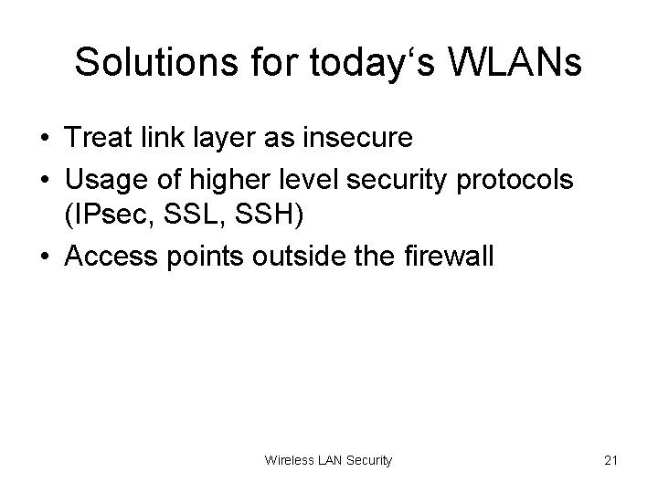 Solutions for today‘s WLANs • Treat link layer as insecure • Usage of higher