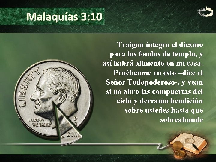 Malaquías 3: 10 Traigan íntegro el diezmo para los fondos de templo, y así