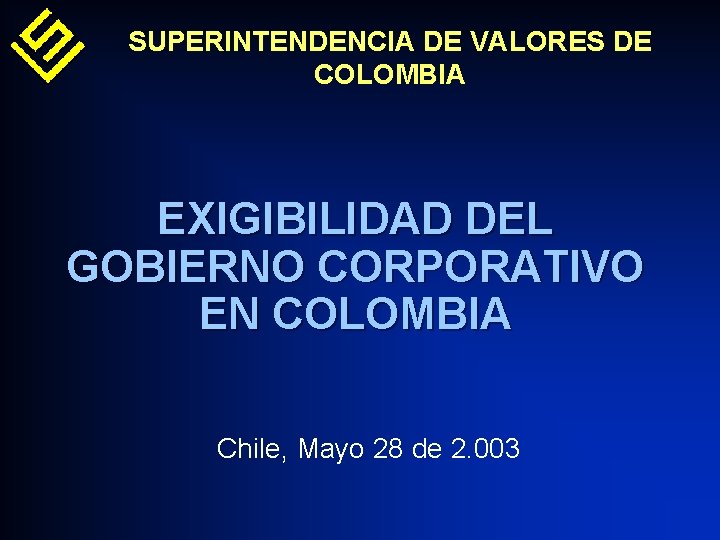 SUPERINTENDENCIA DE VALORES DE COLOMBIA EXIGIBILIDAD DEL GOBIERNO CORPORATIVO EN COLOMBIA Chile, Mayo 28