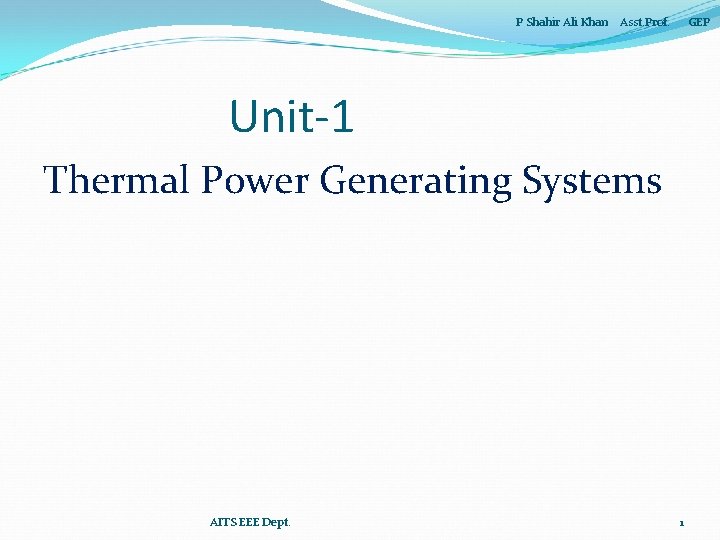 P Shahir Ali Khan Asst. Prof. GEP Unit-1 Thermal Power Generating Systems AITS EEE