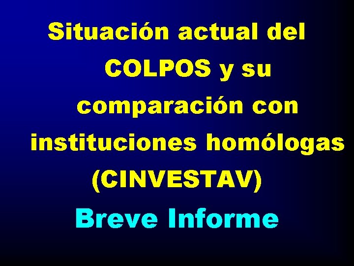 Situación actual del COLPOS y su comparación con instituciones homólogas (CINVESTAV) Breve Informe 