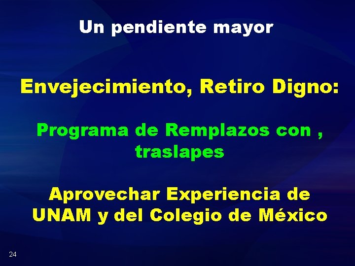 Un pendiente mayor Envejecimiento, Retiro Digno: Programa de Remplazos con , traslapes Aprovechar Experiencia