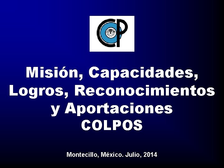 Misión, Capacidades, Logros, Reconocimientos y Aportaciones COLPOS Montecillo, México. Julio, 2014 