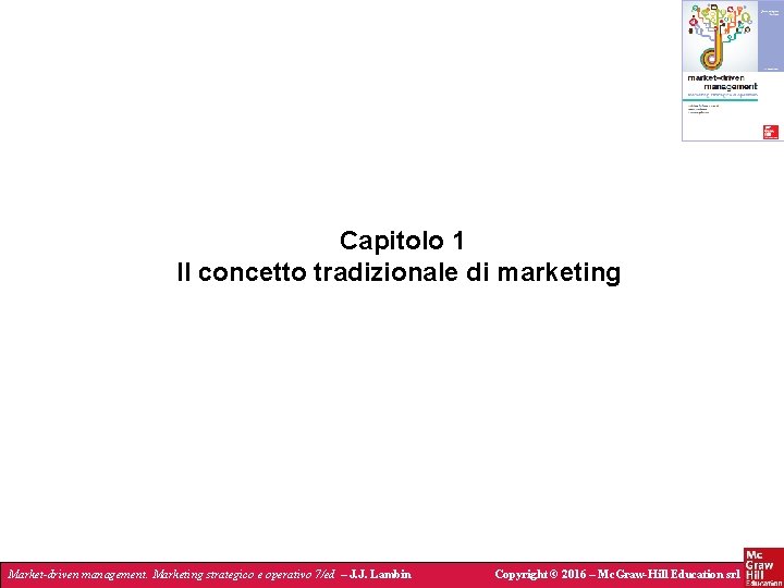 Capitolo 1 Il concetto tradizionale di marketing Market-driven management. Marketing strategico e operativo 7/ed