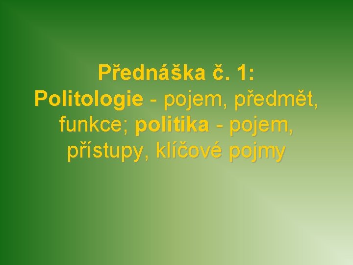 Přednáška č. 1: Politologie - pojem, předmět, funkce; politika - pojem, přístupy, klíčové pojmy