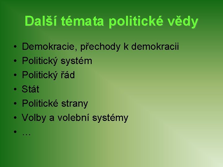 Další témata politické vědy • • Demokracie, přechody k demokracii Politický systém Politický řád