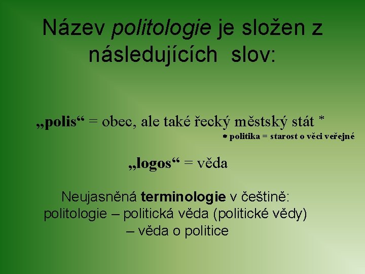 Název politologie je složen z následujících slov: „polis“ = obec, ale také řecký městský