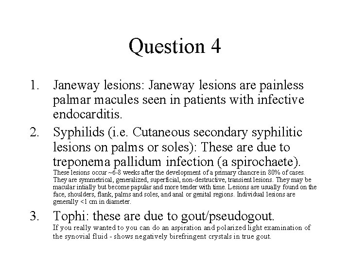 Question 4 1. Janeway lesions: Janeway lesions are painless palmar macules seen in patients