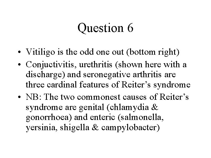 Question 6 • Vitiligo is the odd one out (bottom right) • Conjuctivitis, urethritis