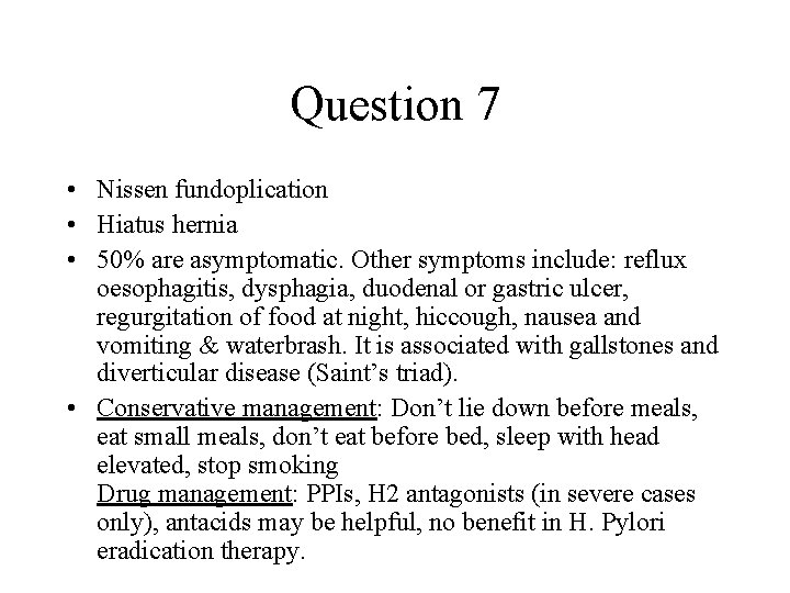 Question 7 • Nissen fundoplication • Hiatus hernia • 50% are asymptomatic. Other symptoms