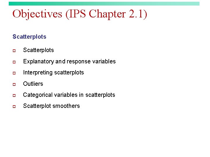 Objectives (IPS Chapter 2. 1) Scatterplots p Explanatory and response variables p Interpreting scatterplots