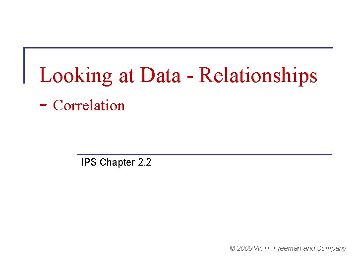 Looking at Data - Relationships - Correlation IPS Chapter 2. 2 © 2009 W.