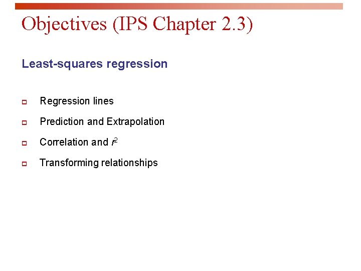 Objectives (IPS Chapter 2. 3) Least-squares regression p Regression lines p Prediction and Extrapolation