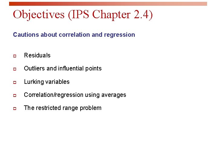Objectives (IPS Chapter 2. 4) Cautions about correlation and regression p Residuals p Outliers