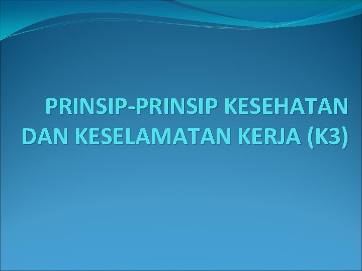 PRINSIP-PRINSIP KESEHATAN DAN KESELAMATAN KERJA (K 3) 