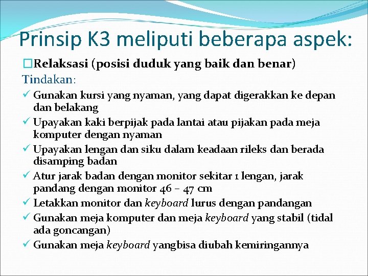 Prinsip K 3 meliputi beberapa aspek: �Relaksasi (posisi duduk yang baik dan benar) Tindakan: