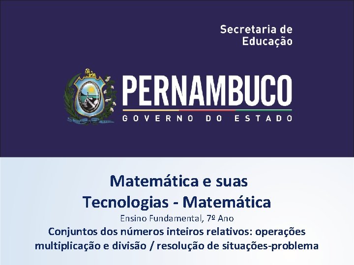 Matemática e suas Tecnologias - Matemática Ensino Fundamental, 7º Ano Conjuntos dos números inteiros Matemática e suas Tecnologias - Matemática Ensino Fundamental, 7º Ano Conjuntos dos números inteiros