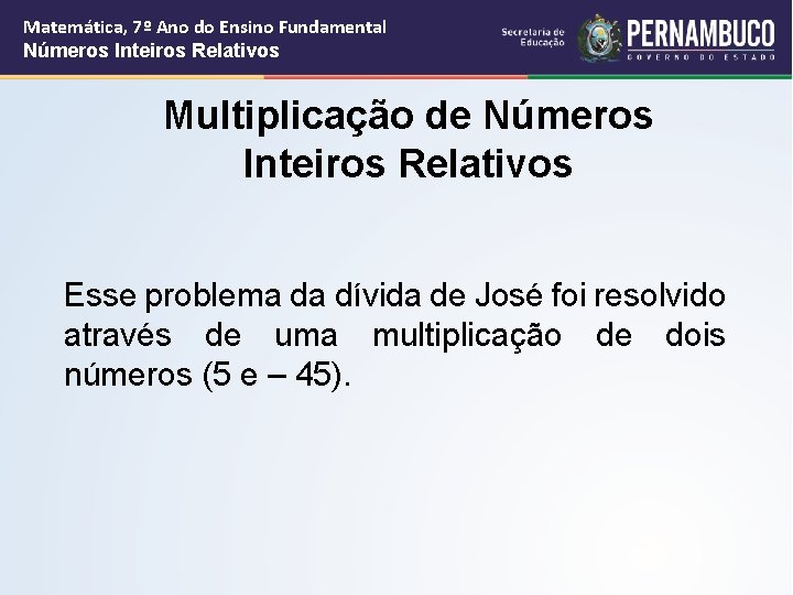 Matemática, 7º Ano do Ensino Fundamental Números Inteiros Relativos Multiplicação de Números Inteiros Relativos Matemática, 7º Ano do Ensino Fundamental Números Inteiros Relativos Multiplicação de Números Inteiros Relativos