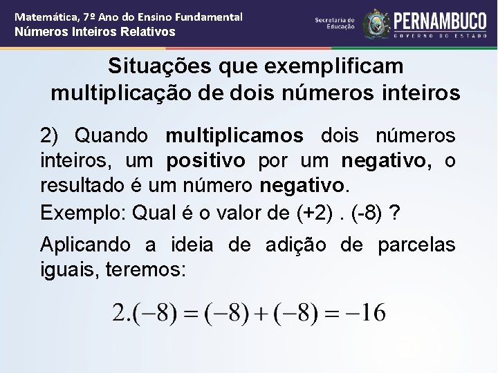 Matemática, 7º Ano do Ensino Fundamental Números Inteiros Relativos Situações que exemplificam multiplicação de Matemática, 7º Ano do Ensino Fundamental Números Inteiros Relativos Situações que exemplificam multiplicação de