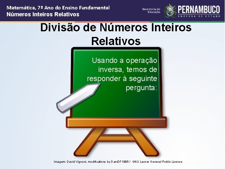 Matemática, 7º Ano do Ensino Fundamental Números Inteiros Relativos Divisão de Números Inteiros Relativos Matemática, 7º Ano do Ensino Fundamental Números Inteiros Relativos Divisão de Números Inteiros Relativos