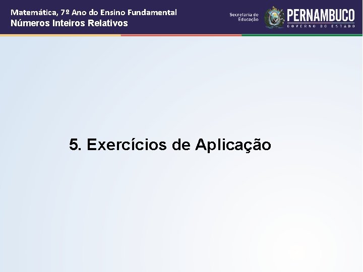 Matemática, 7º Ano do Ensino Fundamental Números Inteiros Relativos 5. Exercícios de Aplicação Matemática, 7º Ano do Ensino Fundamental Números Inteiros Relativos 5. Exercícios de Aplicação