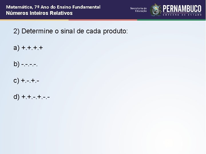 Matemática, 7º Ano do Ensino Fundamental Números Inteiros Relativos 2) Determine o sinal de Matemática, 7º Ano do Ensino Fundamental Números Inteiros Relativos 2) Determine o sinal de