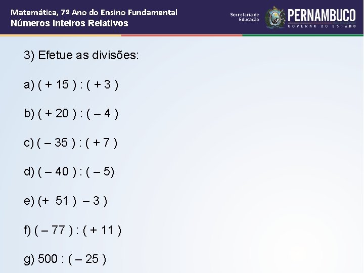 Matemática, 7º Ano do Ensino Fundamental Números Inteiros Relativos 3) Efetue as divisões: a) Matemática, 7º Ano do Ensino Fundamental Números Inteiros Relativos 3) Efetue as divisões: a)