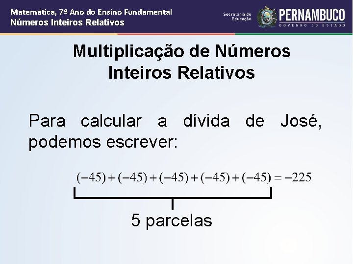 Matemática, 7º Ano do Ensino Fundamental Números Inteiros Relativos Multiplicação de Números Inteiros Relativos Matemática, 7º Ano do Ensino Fundamental Números Inteiros Relativos Multiplicação de Números Inteiros Relativos