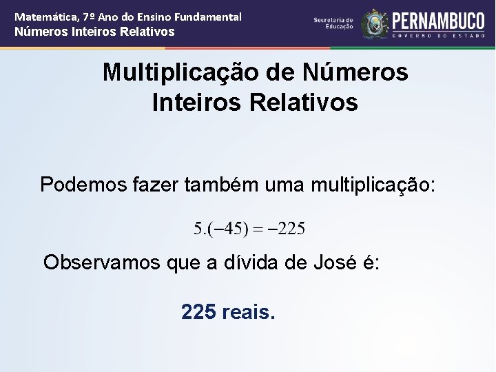 Matemática, 7º Ano do Ensino Fundamental Números Inteiros Relativos Multiplicação de Números Inteiros Relativos Matemática, 7º Ano do Ensino Fundamental Números Inteiros Relativos Multiplicação de Números Inteiros Relativos