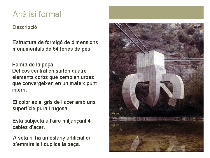 Anàlisi formal Descripció Estructura de formigó de dimensions monumentals de 54 tones de pes.