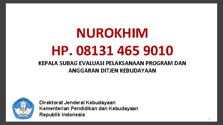 NUROKHIM HP. 08131 465 9010 KEPALA SUBAG EVALUASI PELAKSANAAN PROGRAM DAN ANGGARAN DITJEN KEBUDAYAAN