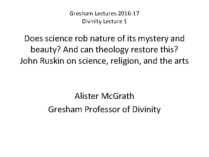 Gresham Lectures 2016 -17 Divinity Lecture 1 Does science rob nature of its mystery
