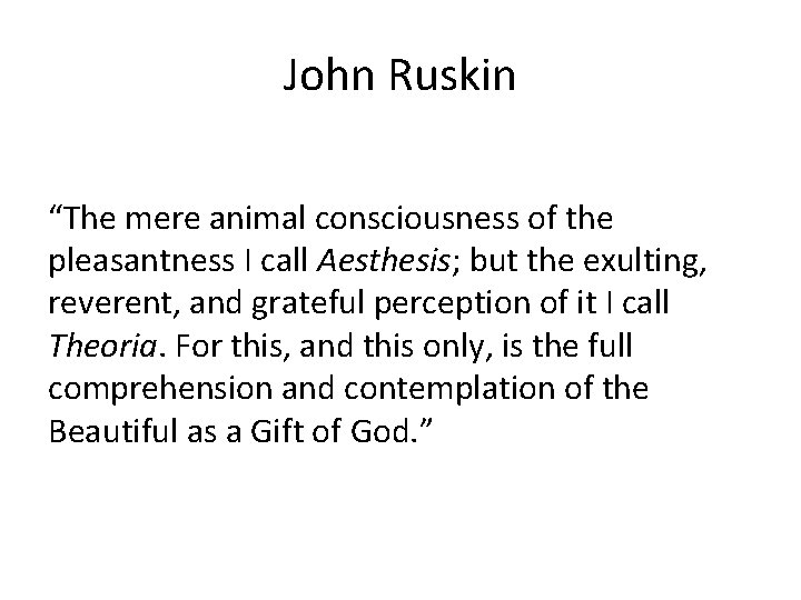 John Ruskin “The mere animal consciousness of the pleasantness I call Aesthesis; but the