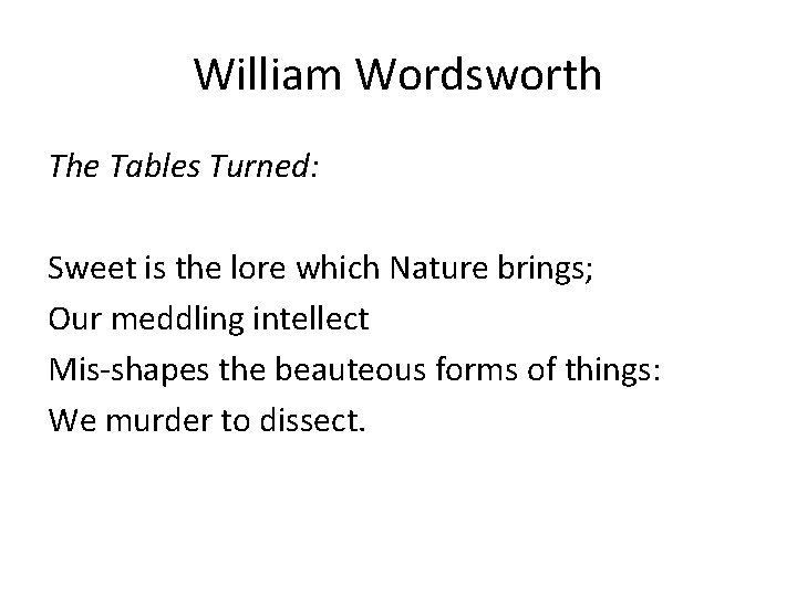 William Wordsworth The Tables Turned: Sweet is the lore which Nature brings; Our meddling